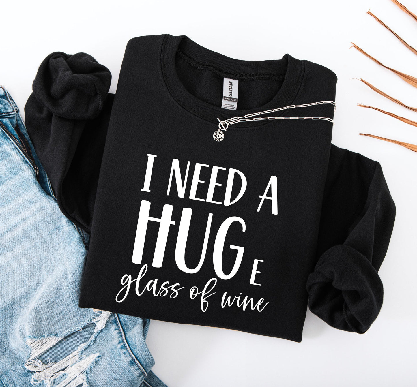 I Need a Huge Glass of Wine Sweatshirt